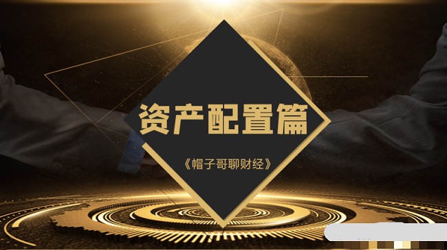 【帽子哥】抖音大V财富学堂帽子哥聊财经-资产配置篇
