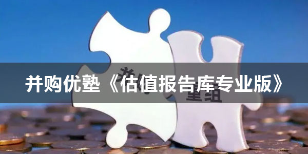 并购优塾《估值报告库专业版》2019-2022年