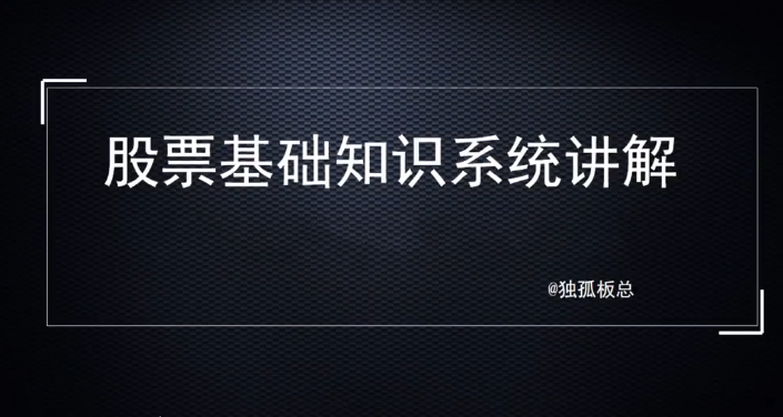 独孤板总股票基础知识系统讲解，理解基础知识是变投资大师的第一步！